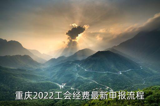 重慶地稅工會經(jīng)會如何申報，重慶2022工會經(jīng)費最新申報流程