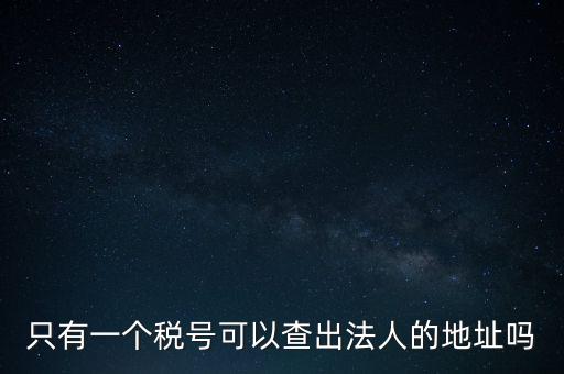 如何查詢地稅法人，怎么查一家公司的稅務(wù)登記證營(yíng)業(yè)執(zhí)照法人注冊(cè)號(hào)地址名稱