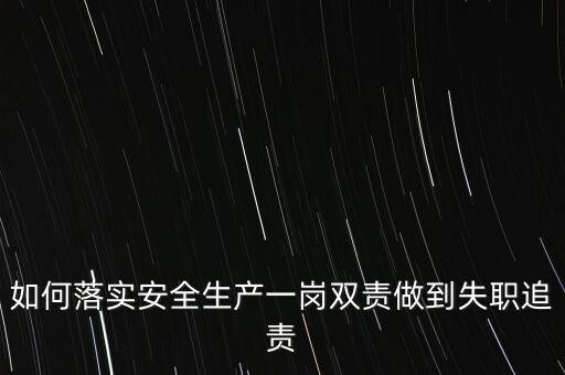 如何落實安全生產(chǎn)一崗雙責做到失職追責