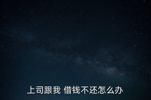 上司跟我 借錢不還怎么辦