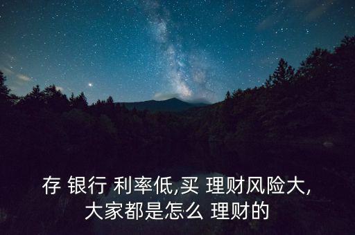 銀行存款利率低怎么理財,如何理財?