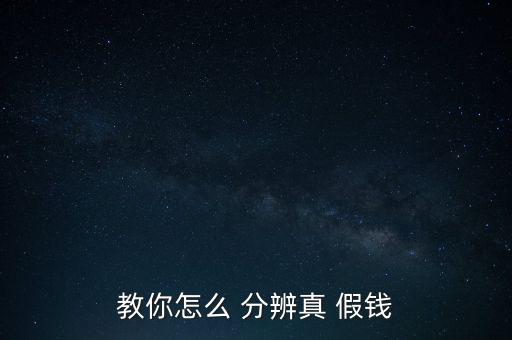 怎么分辨假錢,如何辨別真?zhèn)?