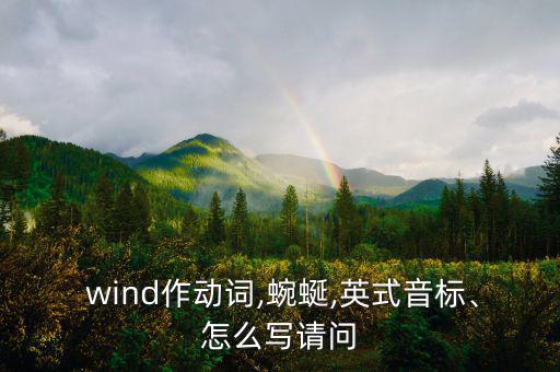  wind作動(dòng)詞,蜿蜒,英式音標(biāo)、怎么寫請(qǐng)問