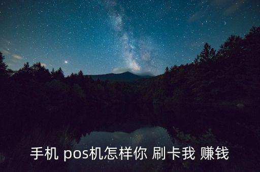 手機(jī) pos機(jī)怎樣你 刷卡我 賺錢