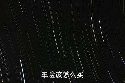 車險(xiǎn)該怎么買