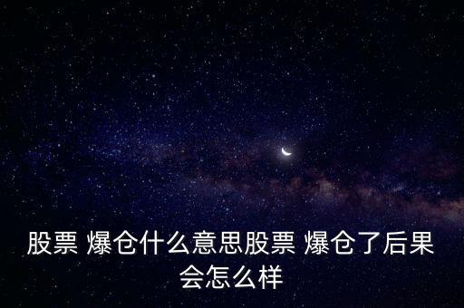 股票 爆倉什么意思股票 爆倉了后果會(huì)怎么樣