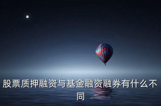 股票質押融資與基金融資融券有什么不同