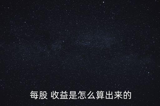  每股 收益是怎么算出來的