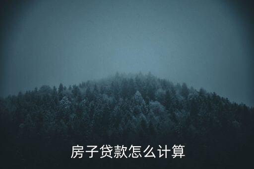  房子貸款怎么計(jì)算