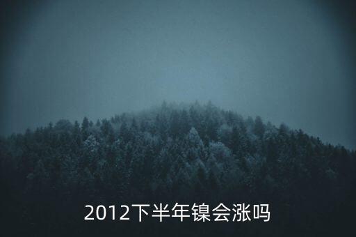 鎳什么時(shí)候漲到20萬(wàn)一T，2012下半年鎳會(huì)漲嗎