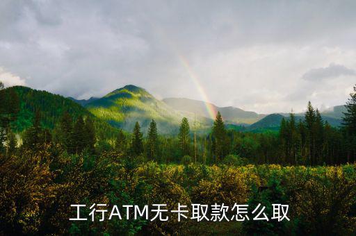  工行ATM無(wú)卡取款怎么取