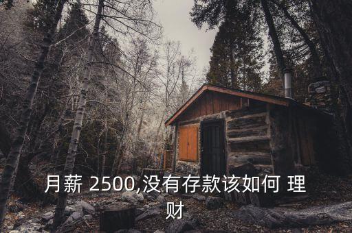 月薪 2500,沒(méi)有存款該如何 理財(cái)