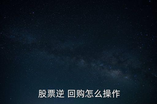  股票逆 回購怎么操作