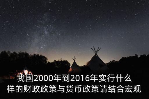 我國(guó)2000年到2016年實(shí)行什么樣的財(cái)政政策與貨幣政策請(qǐng)結(jié)合宏觀