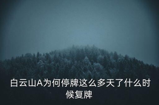  白云山A為何停牌這么多天了什么時候復牌