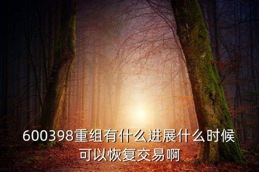 600398重組有什么進(jìn)展什么時(shí)候可以恢復(fù)交易啊