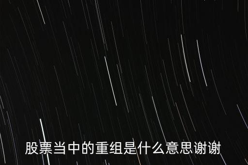 股份重組什么意思，股票重組是啥意思呢