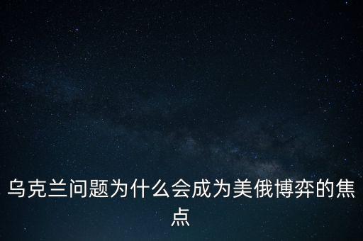 烏克蘭問題為什么會成為美俄博弈的焦點