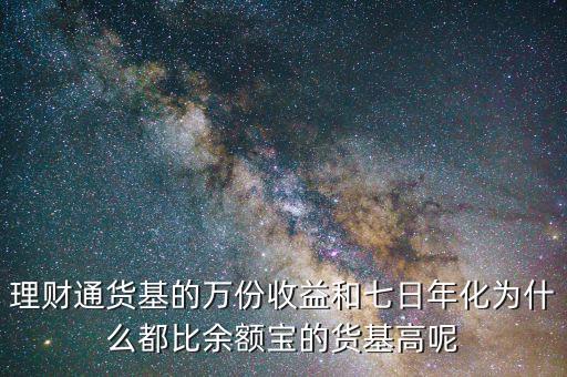 為什么理財通高于余額寶，理財通貨基的萬份收益和七日年化為什么都比余額寶的貨基高呢