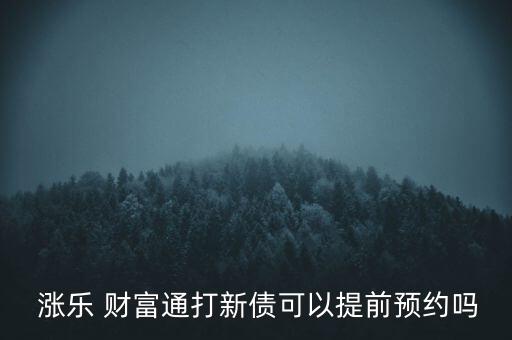  漲樂(lè) 財(cái)富通打新債可以提前預(yù)約嗎