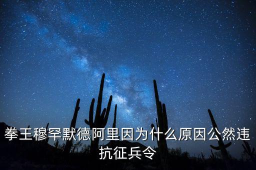 拳王穆罕默德阿里因為什么原因公然違抗征兵令