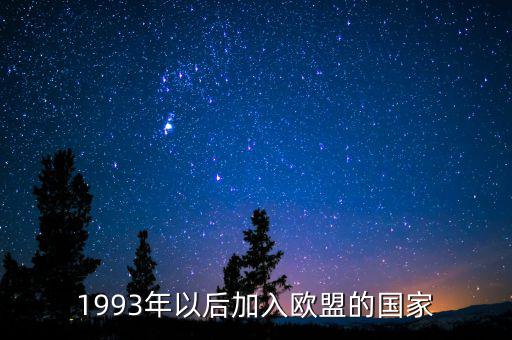 立陶宛什么時(shí)候加入歐盟，1993年以后加入歐盟的國(guó)家