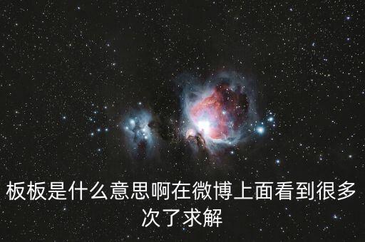 板板是什么意思啊在微博上面看到很多次了求解