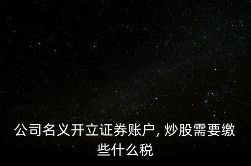 公司名義開立證券賬戶, 炒股需要繳些什么稅