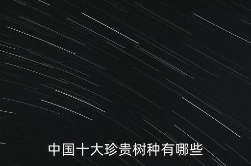 中國十大珍貴樹種有哪些