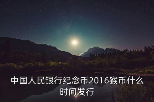 中國人民銀行紀(jì)念幣2016猴幣什么時(shí)間發(fā)行