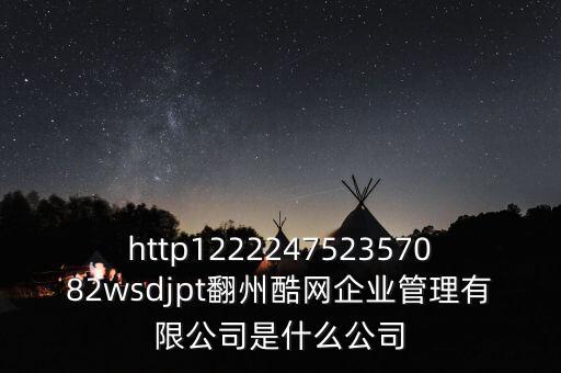 通鼎互聯(lián)是什么公司，http122224752357082wsdjpt翻州酷網(wǎng)企業(yè)管理有限公司是什么公司