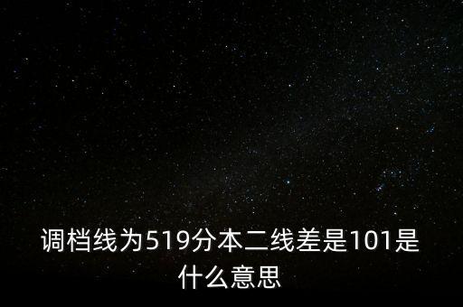 調(diào)檔線為519分本二線差是101是什么意思