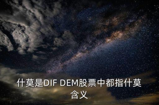 什么是股票里的dem，什莫是DIF DEM股票中都指什莫含義