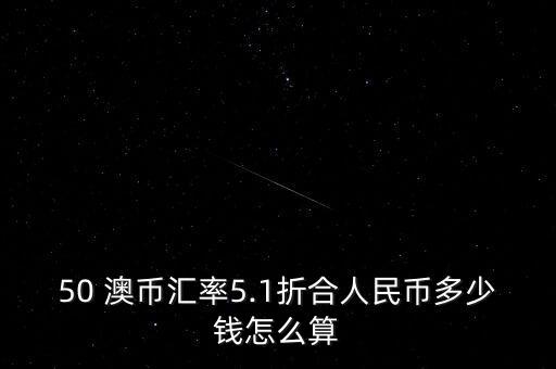 50 澳幣匯率5.1折合人民幣多少錢(qián)怎么算