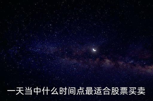 一天當(dāng)中什么時間點最適合股票買賣