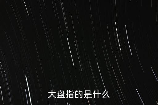 什么叫大盤，股市中的大盤是什么意思