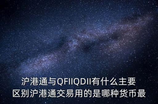 滬港通與QFIIQDII有什么主要區(qū)別滬港通交易用的是哪種貨幣最