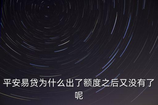 平安易貸為什么出了額度之后又沒(méi)有了呢