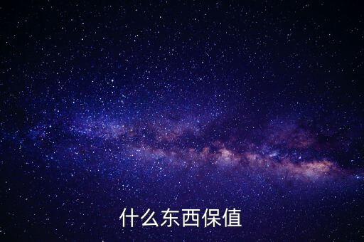 什么禮物保值，什么東西保值