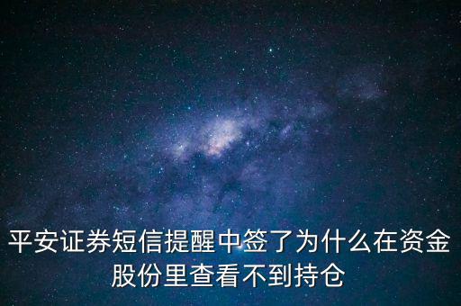 平安證券短信提醒中簽了為什么在資金股份里查看不到持倉