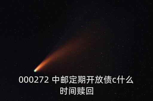 000272 中郵定期開放債c什么時間贖回