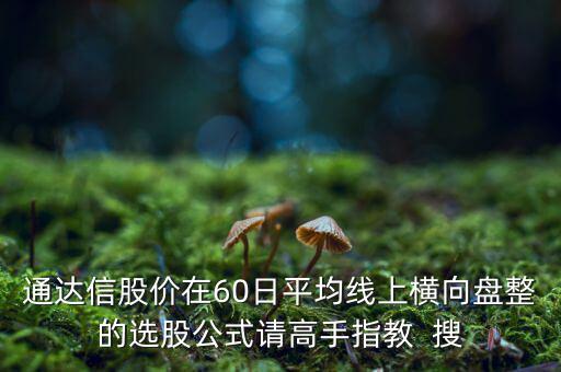 什么橫盤，通達信股價在60日平均線上橫向盤整的選股公式請高手指教  搜