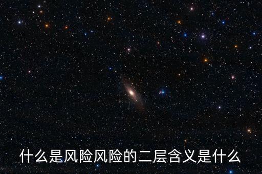 什么是風(fēng)險影響，什么是風(fēng)險風(fēng)險的二層含義是什么