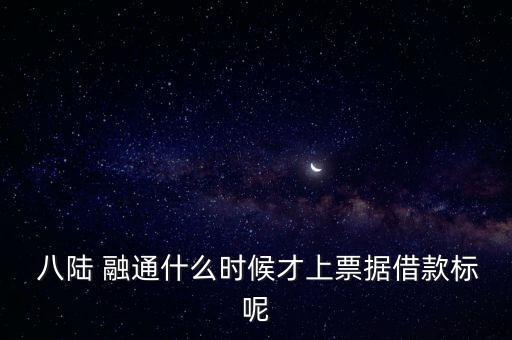  八陸 融通什么時(shí)候才上票據(jù)借款標(biāo)呢