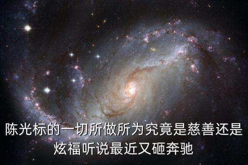 陳光標的一切所做所為究竟是慈善還是炫福聽說最近又砸奔馳