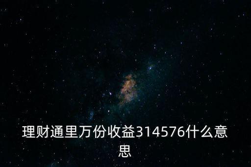 理財(cái)通里萬份收益314576什么意思