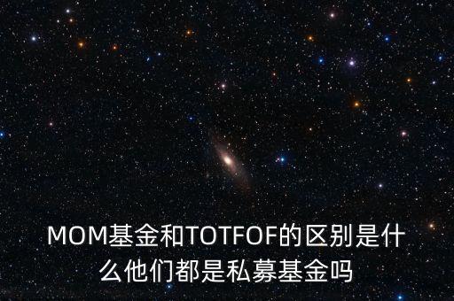 MOM基金和TOTFOF的區(qū)別是什么他們都是私募基金嗎