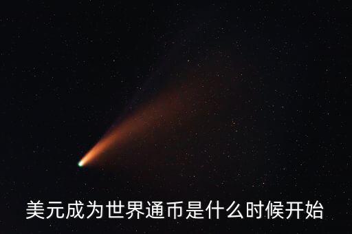 美元成為世界通幣是什么時候開始