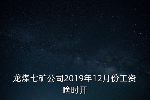 龍煤七礦公司2019年12月份工資啥時(shí)開(kāi)