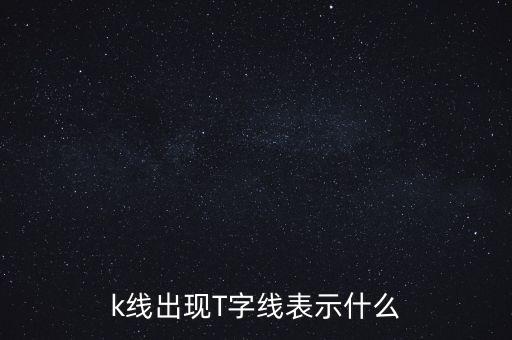 k線出現(xiàn)T字線表示什么